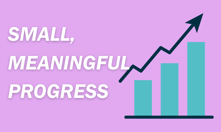 Small, Meaningful Progress